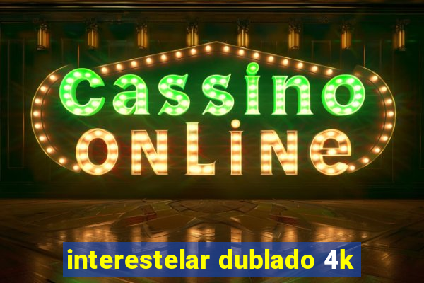 interestelar dublado 4k